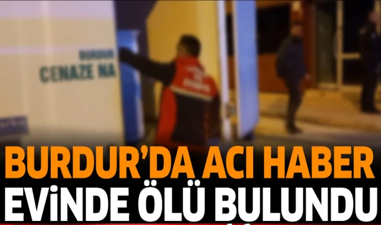 BURDUR'DA EVİNDE ÖLÜ BULUNDU