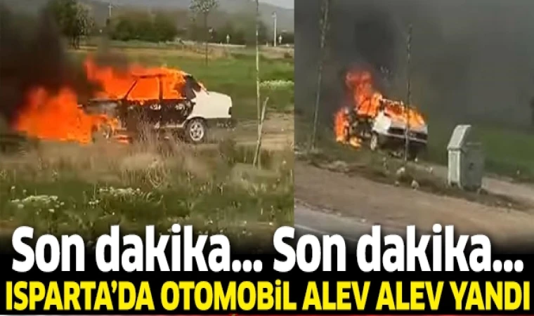 ISPARTA'DA OTOMOBİL ALEV ALEV YANDI