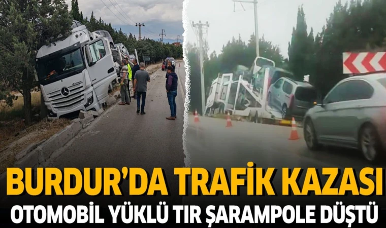 BURDUR'DA KAZA TIR ŞARAMPOLE YUVARLANDI