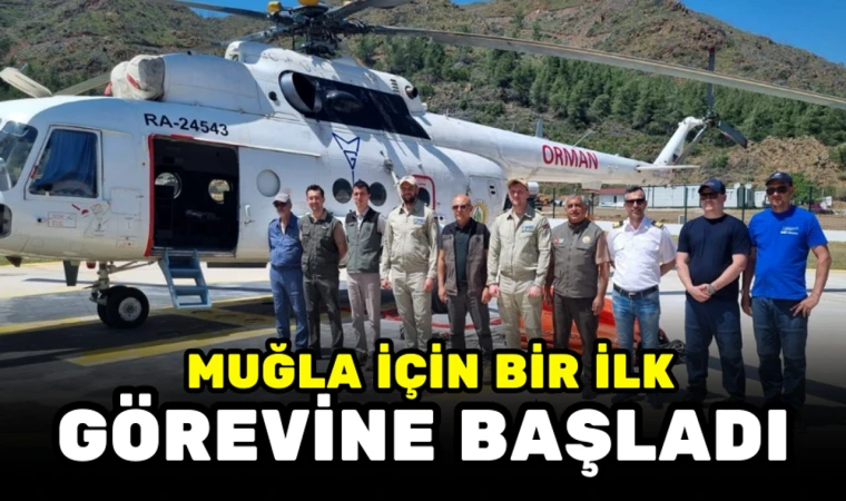 MUĞLA’NIN İLK YANGIN HELİKOPTERİ GÖREVE BAŞLADI