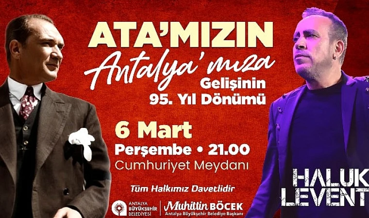 Gazi Mustafa Kemal Atatürk’ün Antalya’ya Gelişi Antalya Büyükşehir Cumhuriyet Meydanı’nda Haluk Levent coşkusu yaşanacak