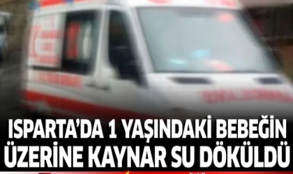 BEBEĞİN ÜZERİNE KAYNAR SU DÖKÜLDÜ